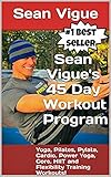 Sean Vigue's 45 Day Workout Program: Beginner to Advanced Yoga, Pilates, Cardio, Power Yoga, Pylata, Core, HIIT and Flexibility Training Workouts! (Sean ... longer) Training Programs) (English Edition)