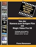 Von der Kamera zum fertigen Film mit Magix Video Pro X8: Für Einsteiger, die ihre Videofilme gekonnt präsentieren wollen.: Für Einsteiger, die ihre ... gekonnt bearbeiten und präsentieren w