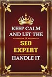 SEO Expert job Tittle Line Notebook - keep calm and let the SEO Expert Handle It: Writing Journal/Notes/Notepad & Diary Perfect Gift for Boys, Girls, Men & Women | 100 Pages Size 6x9
