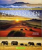 Reisebildband Afrika: 100 Highlights Afrikas Süden, zu denen Sie im Urlaub reisen sollten: Südafrika, Kapstadt, Namibia, Angola, Sambia, ... Südafrika, Namibia, Botswana und Simbabw