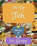 Oh! Top 50 Fish Recipes Volume 7: A Fish Cookbook for Your Gathering