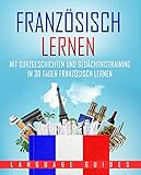 Französisch lernen: Mit Kurzgeschichten und Gedächtnistraining in 30 Tagen Französisch lernen (BONUS: zahlreiche Übungen inkl. Lösungen) (Sprachen lernen für Anfänger 3)