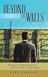 Beyond the Walls: The Story of One Man's Journey from Prison to Freedom... and Back Again (English Edition)