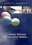 Wenn Seufzer Luftballons wären: Drei fiktive Tagebücher deutscher Flüchtlinge über ihre Flucht aus der Heimat und den Aufenthalt im Flüchtlingslager Rye in Dänemark