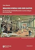 Braunschweig und der Kaffee: Die Geschichte des Röstkaffeemarktes von den Anfängen bis in unsere Tag