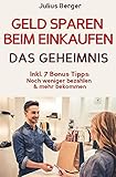 Geld sparen: GELD SPAREN BEIM EINKAUFEN! Wie Sie beim Einkaufen deutlich weniger bezahlen und ganz einfach viel Geld sparen: Neuer Fernseher, neue ... Geld sparen und reich werden, Finanzen)
