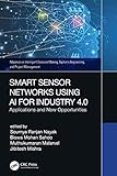 Smart Sensor Networks Using AI for Industry 4.0: Applications and New Opportunities (Advances in Intelligent Decision-Making, Systems Engineering, and Project Management) (English Edition)