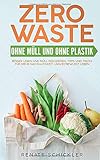 Zero Waste - Ohne Müll und ohne Plastik – besser Leben und Müll reduzieren. Tipps und Tricks für mehr Nachhaltigkeit: Umweltbewusst Leb