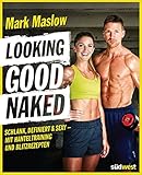 Looking good naked: Schlank, definiert & sexy – mit Hanteltraining und Blitzrezep
