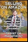 Selling on Amazon - Sprint or Marathon? - How to Sell on Amazon for Beginners - Start Your Own Amazon FBA Business (2019 Edition)