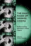 The Many Faces of Weimar Cinema: Rediscovering Germany's Filmic Legacy (Screen Cultures: German Film and the Visual) (English Edition)