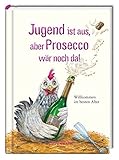 Jugend ist aus, aber Prosecco wär noch da!: Willkommen im besten Alter (Heitere Geschichten)