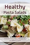 Healthy Pasta Salads: 40 Quick & Easy Italian Recipes You Can Make At Home: What Goes With Cold Pasta Salad (English Edition)