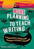 More Planning to Teach Writing: A Practical Guide for Primary School Teachers (English Edition)