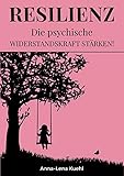 Resilienz Die psychische Widerstandskraft stärken: Mit der Achtsamkeit als Fundament Krisen überwinden, emotionale Intelligenz aufbauen, Optimismus ausstrahlen und Depressionen vorbeug