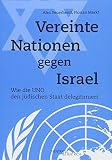 Vereinte Nationen gegen Israel: Wie die UNO den jüdischen Staat deleg