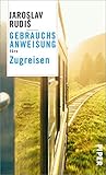 Gebrauchsanweisung fürs Zugreisen: Faszination Eisenbahn: Die schönsten Bahnhöfe, Bahnstrecken und Geschichten ums Zug