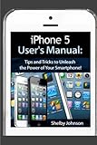 iPhone 5 (5C & 5S) User's Manual: Tips and Tricks to Unleash the Power of Your Smartphone! (includes iOS 7)