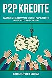 P2P Kredite: So generieren Sie wirkliches passives Einkommen durch P2P Kredite mit bis zu 30% Zinsen! So können sie nahezu risikolos ihr Vermögen anlegen. Tipps und Trick zur Geldanlage von Profis!