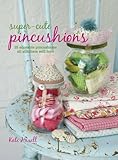 Super-cute Pincushions: 35 adorable pincushions all stitchers will love (English Edition)