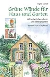 Grüne Wände für Haus und Garten: Attraktive Lebensräume mit Kletterpflanzen. Planen, Bauen, Bep