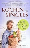Kochen für Singles: Schnelle Küche-und trotzdem lecker, Kochbuch mit einfachen Rezepten, g