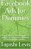 Facebook Ads for Dummies: A step-by step visual lessons to setting up a responsive facebook campaign that converts (English Edition)