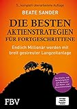 Die besten Aktienstrategien für Fortgeschrittene: Endlich Millionär werden mit breit gestreuter Langzeitanlage - Das Arbeits- und Vertiefungsbuch zum Bestseller Der Aktien- und Börsenfü