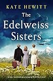 The Edelweiss Sisters: An epic, heartbreaking and gripping World War 2 novel (English Edition)