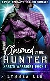 Claimed by the Hunter: A Post-Apocalyptic Alien Romance (Xarc'n Warriors Book 1) (English Edition)