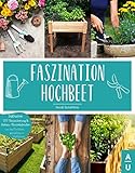 Faszination Hochbeet: Das große Hochbeet Buch mit allem Wissenswerten zu dem Alleskönner aus dem Garten. Inkl. DIY-Bauanleitung & Anbau- und Erntekalender um das Hochbeet ganzjährig zu bep