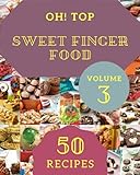 Oh! Top 50 Sweet Finger Food Recipes Volume 3: Everything You Need in One Sweet Finger Food Cookbook!