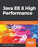 Java EE 8 High Performance: Master techniques such as memory optimization, caching, concurrency, and multithreading to achieve maximum performance from your enterprise applications. (English Edition)