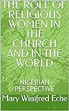 THE ROLE OF RELIGIOUS WOMEN IN THE CHURCH AND IN THE WORLD: NIGERIAN PERSPECTIVE (English Edition)