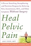 Heal Pelvic Pain: A Proven Stretching, Strengthening, and Nutrition Program for Relieving Pain, Incontinence, I.B.S, and Other Symptoms Without Surgery