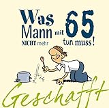 Geschafft! Was Mann mit 65 nicht mehr tun muss!