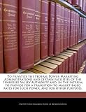 To Privatize the Federal Power Marketing Administrations and Certain Facilities of the Tennessee Valley Authority And, in the Interim, to Provide for ... Rates for Such Power, and for Other Purp