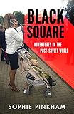 Black Square: Adventures in the Post-Soviet World (English Edition)