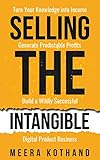 Selling The Intangible : Turn Your Knowledge into Income. Generate Predictable Profits. Build a Wildly Successful Digital Product Business. (English Edition)