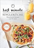 Kochbuch Single: Last Minute Singleküche. Blitzschnelle Rezepte für mich. Schnelle Küche für Singles und Einpersonenhaushalte. Leckere Rezepte für 1 Person: Blitzschnelle Rezepte nur fü