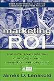 Marketing ROI: The Path to Campaign, Customer, and Corporate Profitability