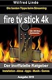 Fire TV Stick 4K – der inoffizielle Ratgeber: Die besten Tricks beim Streaming: Installation, Alexa, Apps, Musik, Games. Inkl. 333 Alex