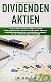 Dividenden Aktien: Wie Sie mit den richtigen Aktien und einer Dividendenstrategie ein passives Einkommen aufbauen. An der Börse Geld anlegen und Vermögen aufbauen. Inkl. 10 Aktien für Börsen-Anfäng