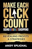 Make Each Click Count Using Google Shopping: Revealing Profits & Strategies (English Edition)