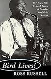 Bird Lives!: The High Life And Hard Times Of Charlie (yardbird) Park