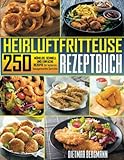 Heißluftfritteus Rezeptbuch: 250 mühelose, schnelle und einfache Rezepte für leckere hausgemachte G