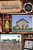 Nebraska Curiosities: Quirky Characters, Roadside Oddities & Other Offbeat Stuff, First Edition (Curiosities Series)