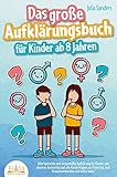 Das große Aufklärungsbuch für Kinder ab 8 Jahren: Altersgerechte und zeitgemäße Aufklärung für Kinder mit cleveren Antworten auf alle Kinderfragen zur Pubertät, zum Erwachsenw