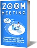 ZOOM MEETINGS: A Complete Step-By-Step User Guide with FAQs, Tips & Tricks to Dominate your Zoom Video Conferences Immediately (English Edition)