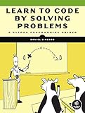 Learn to Code by Solving Problems: A Python Programming Primer (English Edition)